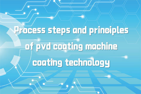 Process steps and principles of pvd coating machine coating technology