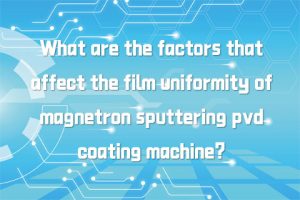 What are the factors that affect the film uniformity of magnetron sputtering pvd coating machine