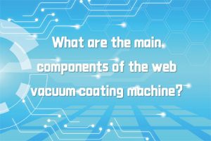 What are the main components of the web vacuum coating machine?